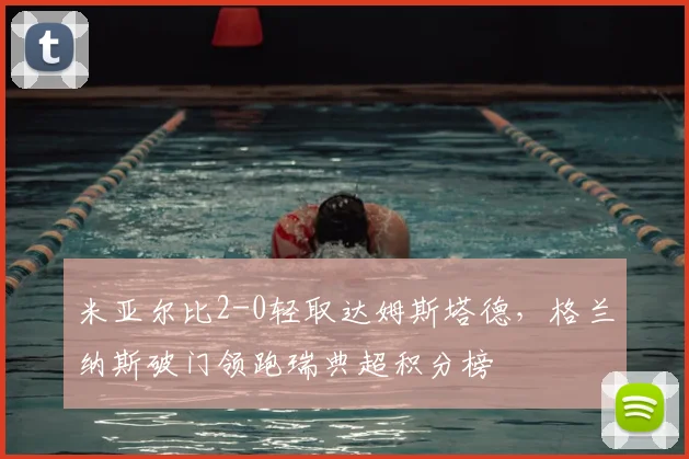 米亚尔比2-0轻取达姆斯塔德，格兰纳斯破门领跑瑞典超积分榜